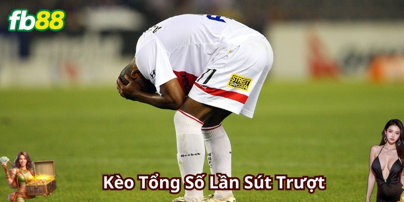 Chọn nhà cái uy tín để chơi kèo tổng số lần sút trượt