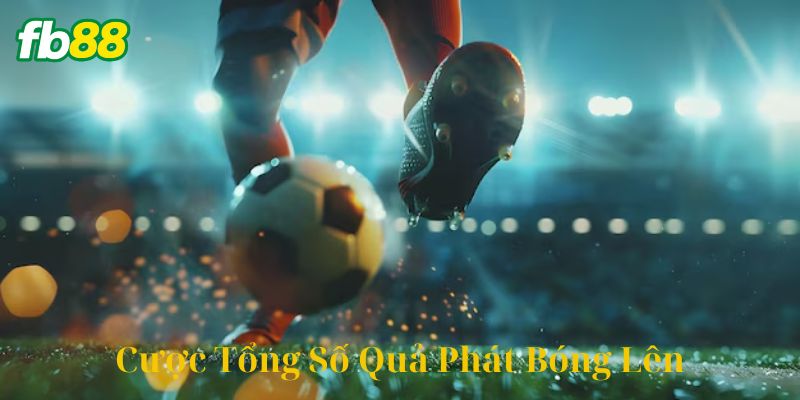 Giới thiệu về Cược Tổng Số Quả Phát Bóng Lên