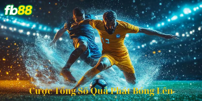 Ví dụ chiến thuật cụ thể khi chơi Cược Tổng Số Quả Phát Bóng Lên
