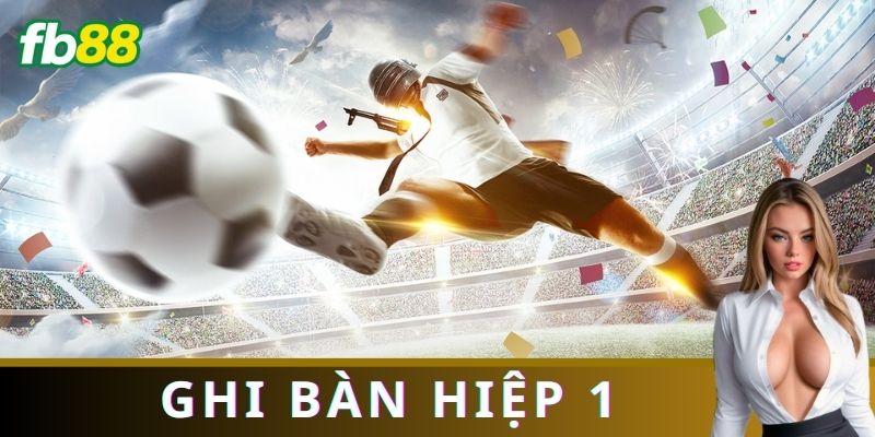 Cược cầu thủ ghi bàn hiệp 1 là gì?